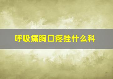 呼吸痛胸口疼挂什么科