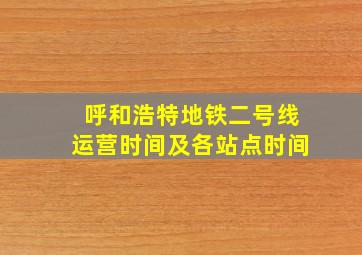 呼和浩特地铁二号线运营时间及各站点时间