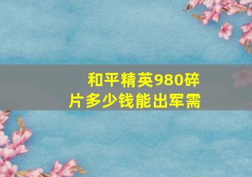 和平精英980碎片多少钱能出军需