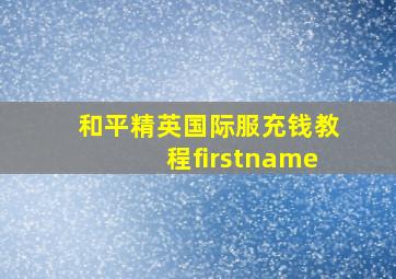 和平精英国际服充钱教程firstname