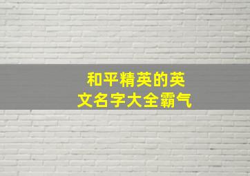 和平精英的英文名字大全霸气