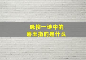 咏柳一诗中的碧玉指的是什么