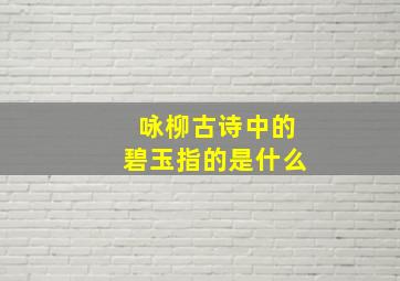 咏柳古诗中的碧玉指的是什么