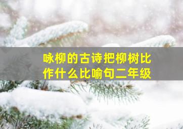 咏柳的古诗把柳树比作什么比喻句二年级