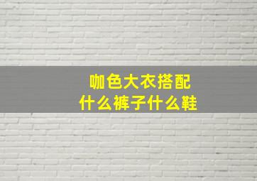 咖色大衣搭配什么裤子什么鞋