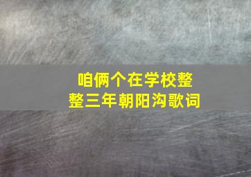 咱俩个在学校整整三年朝阳沟歌词