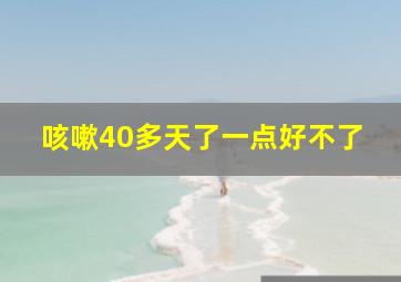 咳嗽40多天了一点好不了