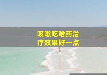 咳嗽吃啥药治疗效果好一点