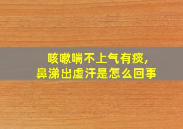 咳嗽喘不上气有痰,鼻涕出虚汗是怎么回事