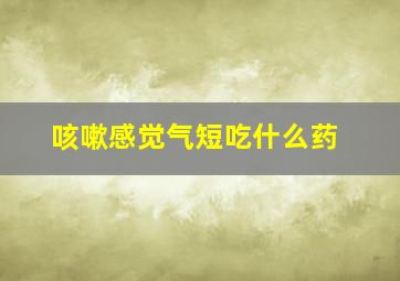 咳嗽感觉气短吃什么药