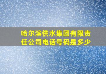 哈尔滨供水集团有限责任公司电话号码是多少