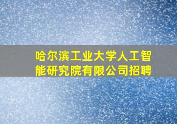 哈尔滨工业大学人工智能研究院有限公司招聘