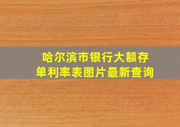 哈尔滨市银行大额存单利率表图片最新查询