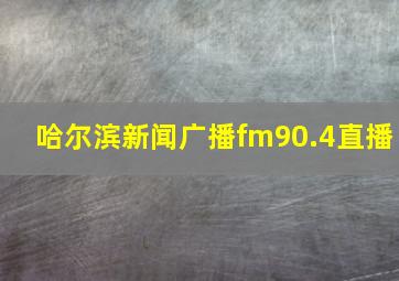 哈尔滨新闻广播fm90.4直播