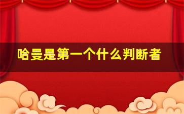 哈曼是第一个什么判断者