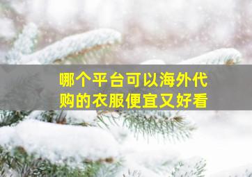 哪个平台可以海外代购的衣服便宜又好看