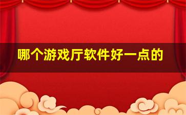 哪个游戏厅软件好一点的