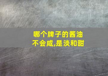 哪个牌子的酱油不会咸,是淡和甜