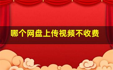 哪个网盘上传视频不收费