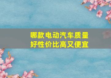 哪款电动汽车质量好性价比高又便宜