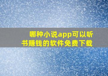 哪种小说app可以听书赚钱的软件免费下载