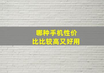 哪种手机性价比比较高又好用