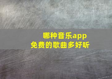 哪种音乐app免费的歌曲多好听