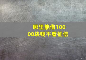 哪里能借10000块钱不看征信