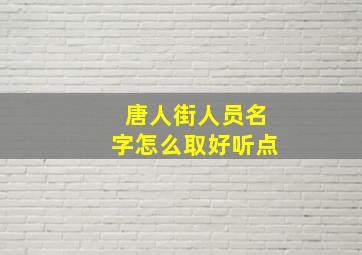 唐人街人员名字怎么取好听点