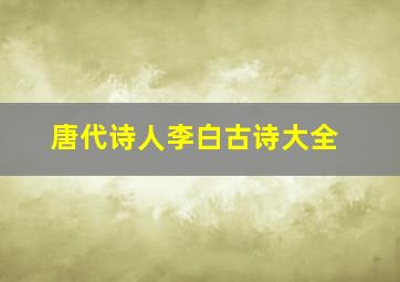 唐代诗人李白古诗大全