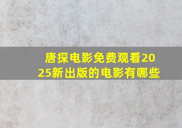 唐探电影免费观看2025新出版的电影有哪些