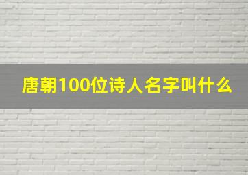 唐朝100位诗人名字叫什么