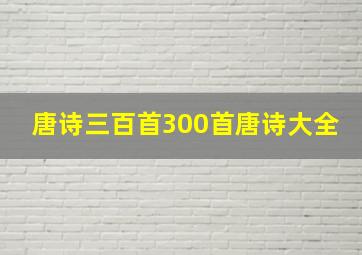 唐诗三百首300首唐诗大全