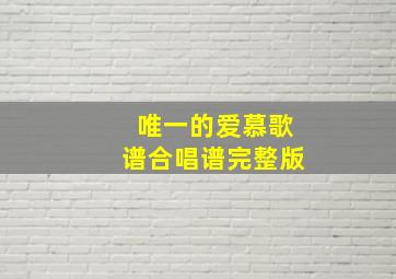 唯一的爱慕歌谱合唱谱完整版