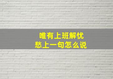 唯有上班解忧愁上一句怎么说