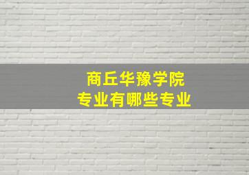 商丘华豫学院专业有哪些专业