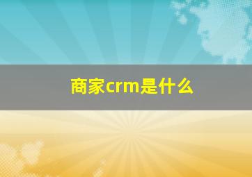 商家crm是什么