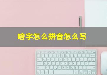 啥字怎么拼音怎么写