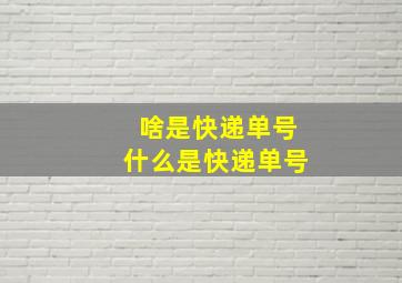 啥是快递单号什么是快递单号