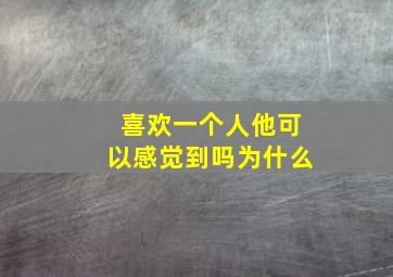 喜欢一个人他可以感觉到吗为什么