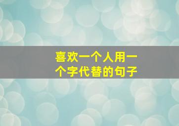 喜欢一个人用一个字代替的句子