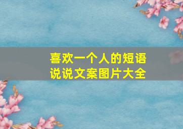 喜欢一个人的短语说说文案图片大全