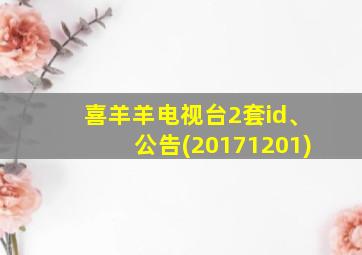 喜羊羊电视台2套id、公告(20171201)