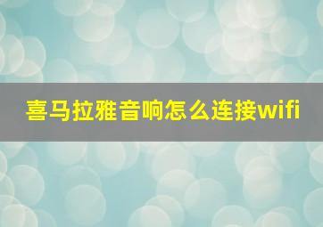 喜马拉雅音响怎么连接wifi