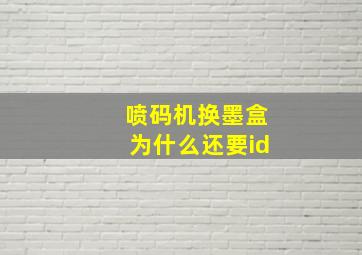 喷码机换墨盒为什么还要id