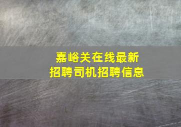 嘉峪关在线最新招聘司机招聘信息