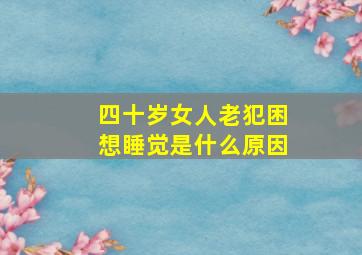 四十岁女人老犯困想睡觉是什么原因