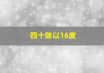 四十除以16度