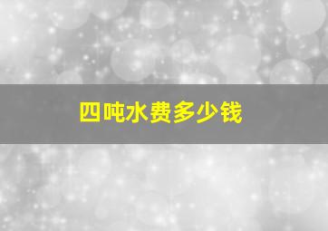 四吨水费多少钱