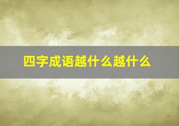 四字成语越什么越什么